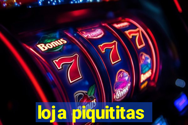 loja piquititas